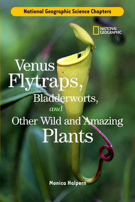 Venus Flytraps, Bladderworts and Other Wild and Amazing Plants by Monica Halpern