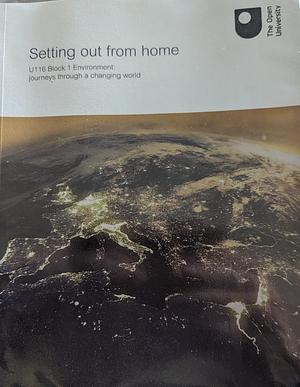 Setting Out From Home (U116, Environment: Journeys Through A Changing World, #1) by The Open University