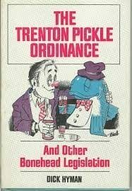 The Trenton Pickle Ordinance and Other Bonehead Legislation by Dick Hyman