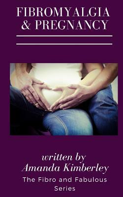 Fibromyalgia and Pregnancy by Amanda Kimberley