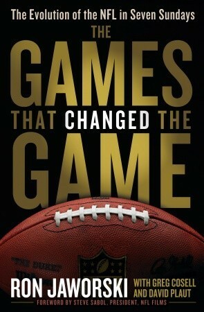 The Games That Changed the Game: The Evolution of the NFL in Seven Sundays by Ron Jaworski, David Plaut, Greg Cosell, Steve Sabol