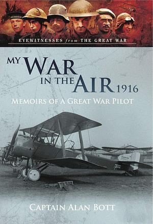 My War in the Air 1916: Memoirs of a Great War Pilot by Alan Bott