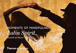 Moments of Mindfulness: Latin Spirit by Danielle Follmi, Olivier Föllmi