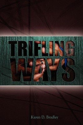 Trifling Ways by Karen D. Bradley