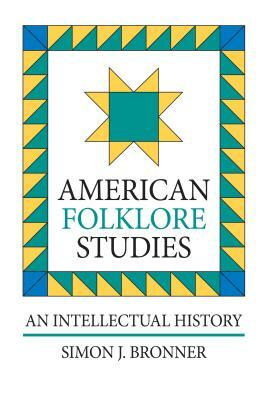 American Folklore Studies: An Intellectual History by Simon J. Bronner
