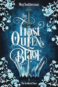 The Frost Queen's Blade by Meg Smitherman