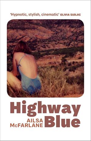 Highway Blue: the must-read modern-day Bonnie and Clyde story of summer 2022 by Ailsa McFarlane, Ailsa McFarlane