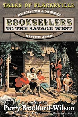 Tales of Placerville: Booksellers to the Savage West by Perry Bradford-Wilson