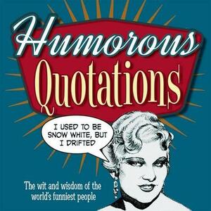 Humorous Quotations: The Wit and Wisdom of the World's Funniest People by Arcturus Publishing