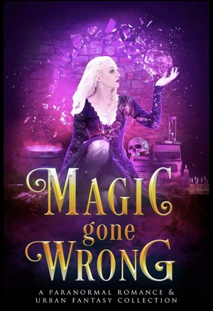 Magic Gone Wrong by Juniper Kerry, Celia Kyle, Lavinia Roseknight, Katherine Bogle, Andie M Long, Marina Maddix, Demelza Carlton, Cali Mann, Arizona Tape, Eva Delaney, Maze Leigh, Laura Greenwood, Rose Bak, Mia Harlan, Delta James, Fiona Starr, Taya Rune