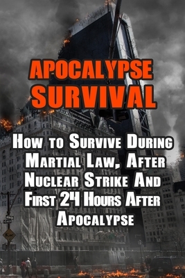 Apocalypse Survival: How to Survive During Martial Law, After Nuclear Strike And First 24 Hours After Apocalypse by Peter Jenkins, Ian London