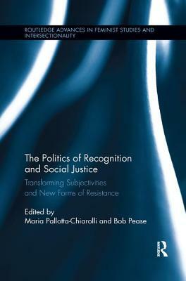 The Politics of Recognition and Social Justice: Transforming Subjectivities and New Forms of Resistance by 