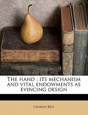 The Hand: Its Mechanism and Vital Endowments as Evincing Design by Charles Bell