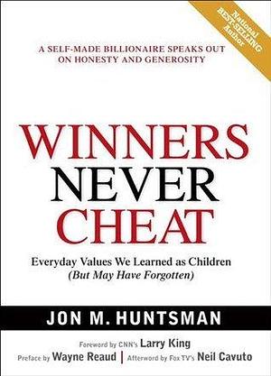 Winners Never Cheat: Everyday Values We Learned as Children by Jon M. Huntsman Sr., Jon M. Huntsman Sr.