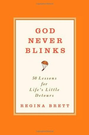 God Never Blinks: 50 Lessons for Life's Little Detours by Regina Brett