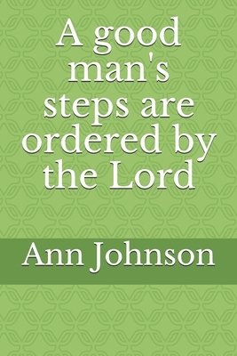 A good man's steps are ordered by the Lord by Ann Johnson