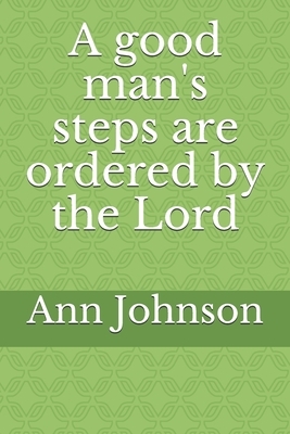 A good man's steps are ordered by the Lord by Ann Johnson