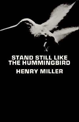 Stand Still Like the Hummingbird by Henry Miller