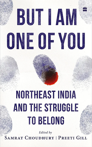 But I Am One of You: Northeast India and the Struggle to Belong by Preeti Gill, Samrat Choudhury