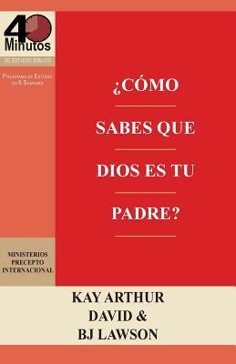 ¿Cómo Sabes que Dios es Tu Padre? / How Do You Know God's Your Father (40M Study) by Kay Arthur, David Lawson, B. J. Lawson