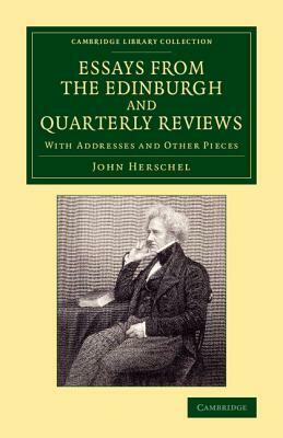 Essays from the Edinburgh and Quarterly Reviews: With Addresses and Other Pieces by John Herschel