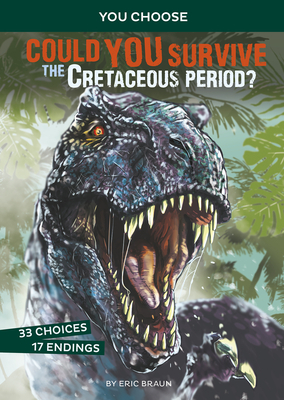 Could You Survive the Cretaceous Period?: An Interactive Prehistoric Adventure by Eric Braun