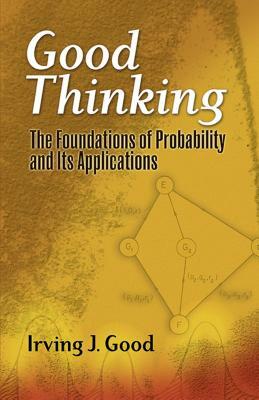 Good Thinking: The Foundations of Probability and Its Applications by Irving John Good