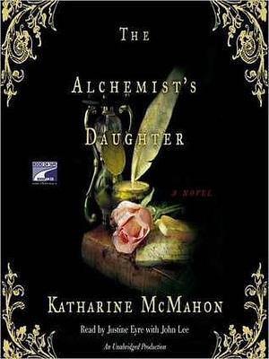 The Alchemist's Daughter: A Novel by Katharine McMahon, Katharine McMahon, Justine Eyre