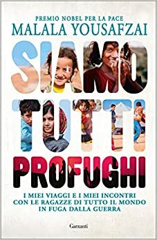 Siamo tutti profughi. I miei viaggi e i miei incontri con le ragazze di tutto il mondo in fuga dalla guerra by Liz Welch, Malala Yousafzai