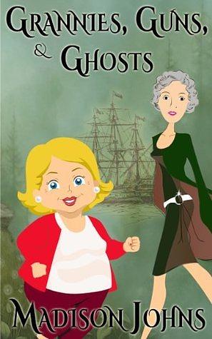Grannies, Guns and Ghosts by Madison Johns