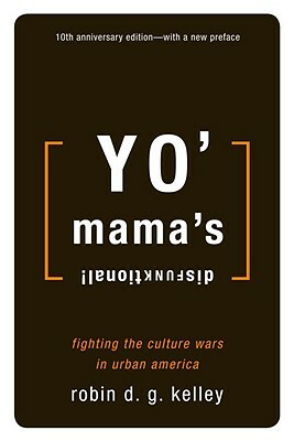 Yo' Mama's Disfunktional! fighting the culture wars in urban america by Robin D.G. Kelley