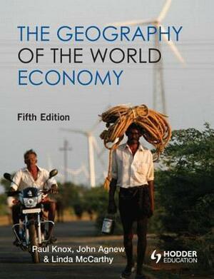 The Geography of the World Economy by Paul Knox, John Agnew, Linda McCarthy