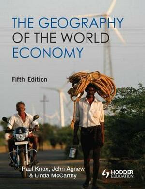 The Geography of the World Economy by Linda McCarthy, Paul Knox, John Agnew