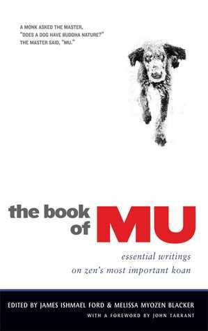 The Book of Mu: Essential Writings on Zen's Most Important Koan by Melissa Blacker, James Ishmael Ford, John Tarrant