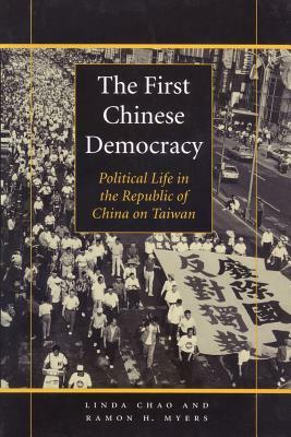The First Chinese Democracy: Political Life in the Republic of China on Taiwan by Ramon H. Myers, Linda Chao