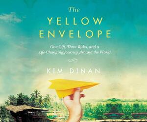 The Yellow Envelope: One Gift, Three Rules, and a Life-Changing Journey Around the World by Kim Dinan