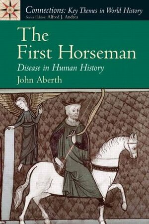 The First Horseman: Disease in Human History by John Aberth