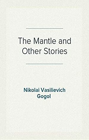 The Mantle and Other Stories by Nikolai Gogol