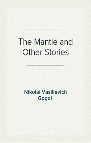 The Mantle and Other Stories by Nikolai Gogol