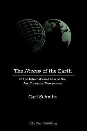 The Nomos of the Earth: In the International Law of the Jus Publicum Europaeum by Carl Schmitt