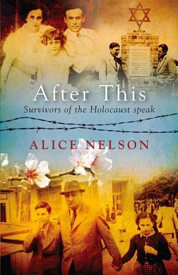 After This: Survivors of the Holocaust Speak by Alice Nelson