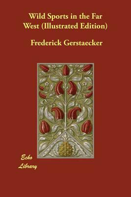 Wild Sports in the Far West (Illustrated Edition) by Frederick Gerstaecker