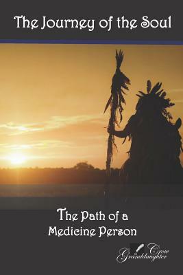 The Journey of the Soul: The Path of a Medicine Person by Granddaughter Crow