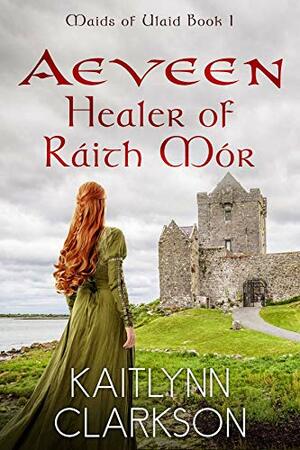 Aeveen: Healer of Ráith Mór by Kaitlynn Clarkson