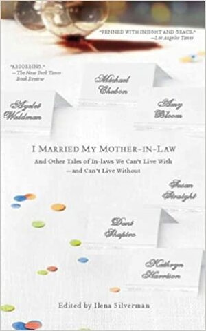 I Married My Mother-In-Law: And Other Tales of In-Laws We Can't Live With--And Can't Live Without by Ilena Silverman