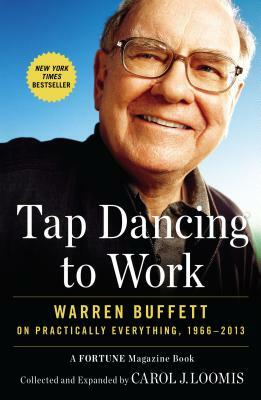 Tap Dancing to Work: Warren Buffett on Practically Everything, 1966-2013: A Fortune Magazine Book by Carol J. Loomis