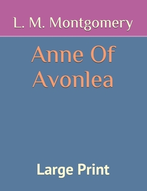 Anne of Avonlea: Large Print by L.M. Montgomery