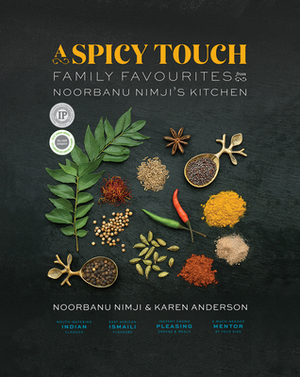 A Spicy Touch: Family Favourites from Noorbanu Nimji's Kitchen by Karen Anderson, Noorbanu Nimji