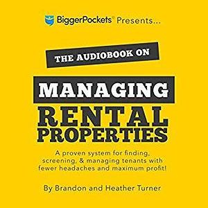 The Book on Managing Rental Properties: A Proven System for Finding, Screening, and Managing Tenants with Fewer Headaches and Maximum Profit by Heather C. Turner, Brandon Turner