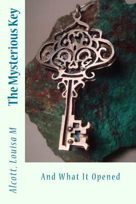 The Mysterious Key: And What It Opened by Louisa May Alcott